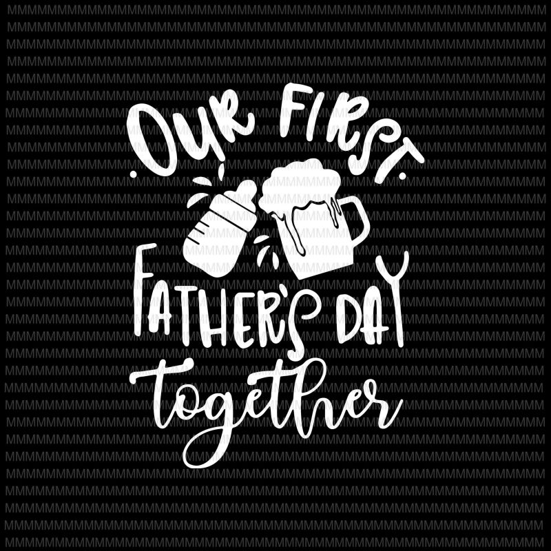 Our First Fathers Day Together Svg, Png, Eps, Dxf, Father Son Svg, Daddy and Me Svg, First Father's Day Svg, Silhouette , Cricut Cut design