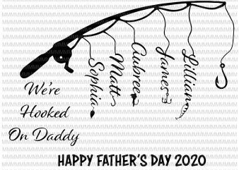 We’re hooked on daddy, fishing father’s day svg, happy father’s day 2020 svg, png, dxf, eps, ai files commercial use t-shirt design