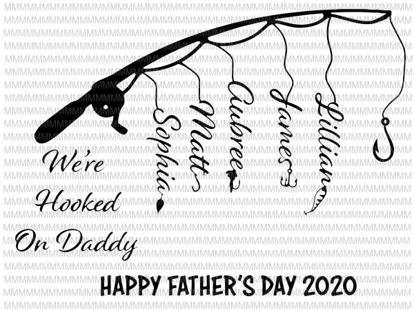 We’re hooked on daddy, fishing father’s day svg, happy father’s day 2020 svg, png, dxf, eps, ai files commercial use t-shirt design