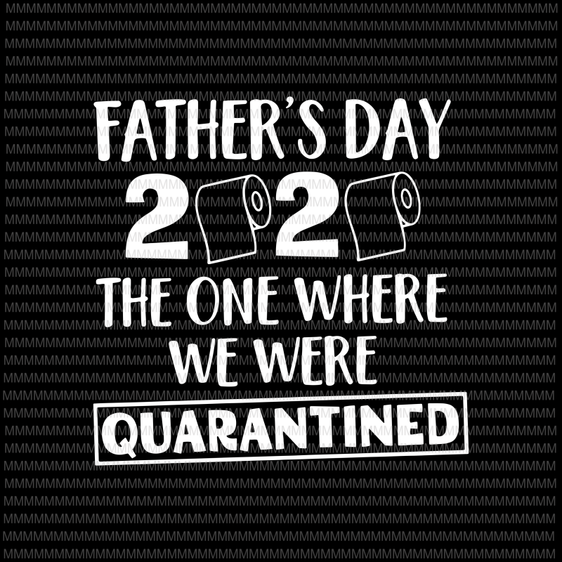 Father’s Day 2020 Svg, The one where we were Quarantined svg, Funny Father's day Svg, Quarantined Fathers Day Svg, Dad Svg, Dad Quarantine Svg, Daddy