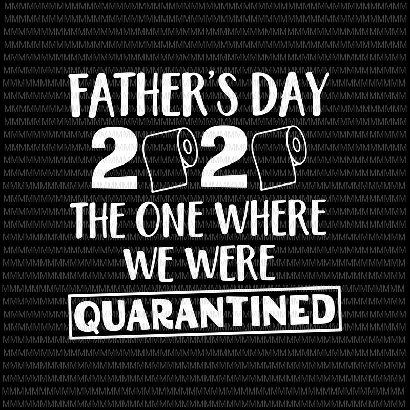 Download Father's Day 2020 Svg, The one where we were Quarantined ...