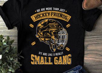 We Are More Than Just Hockey Friends We Are Like A Really Small Gang SVG, Hockey SVG, Sport SVG t shirt design for purchase