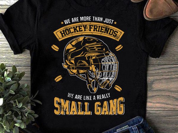 We are more than just hockey friends we are like a really small gang svg, hockey svg, sport svg t shirt design for purchase