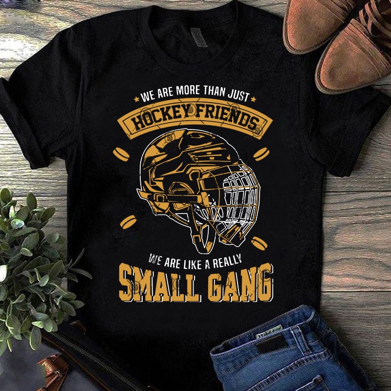 We Are More Than Just Hockey Friends We Are Like A Really Small Gang SVG, Hockey SVG, Sport SVG t shirt design for purchase