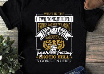 What In The Two Tone Mullet Fringe Jacket Wearing Prince Albert Sardine Oil Tiger Petting Exotic Hell SVG, Tiger King SVG, Movies SVG graphic t-shirt