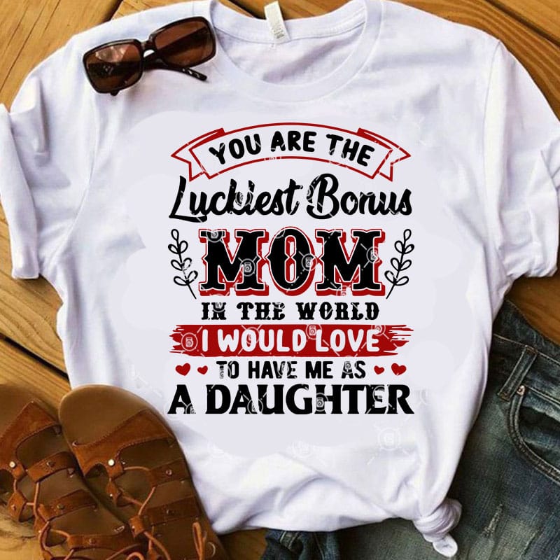 You Are The Luckiest Bonus Mom In The World I Would Love To Have Me As ...