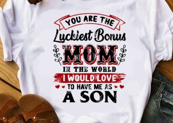 You Are The Luckiest Bonus Mom In The World I Would Love To Have Me As A Son SVG, Mom 2020 SVG, Gift For Mom