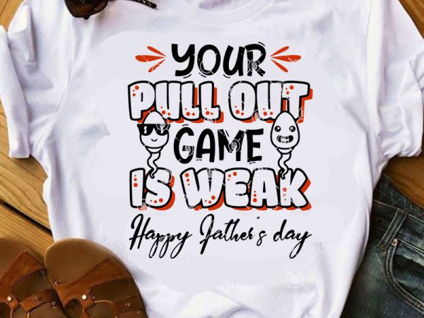 Your pull out game is weak happy father’s day svg, funny svg, dad 2020 svg, quote svg commercial use t-shirt design