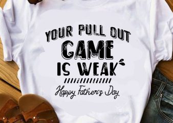 Your Pull Out Game Is Weak Happy Father’s Day SVG, DAD 2020 SVG, Funny SVG, Quote SVG t shirt design template