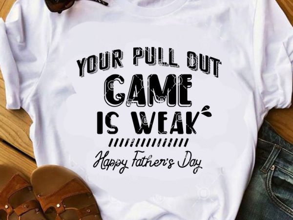 Your Pull Out Game Is Weak Happy Father's Day SVG, DAD 2020 SVG, Funny SVG,  Quote SVG t shirt design template - Buy t-shirt designs