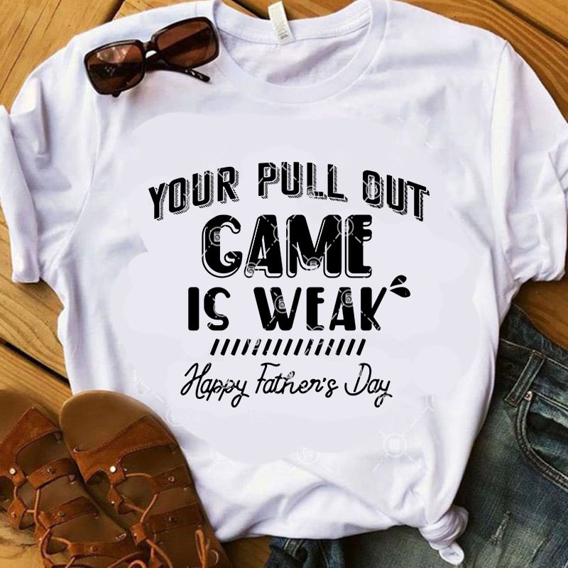 Your Pull Out Game Is Weak Happy Father’s Day SVG, DAD 2020 SVG, Funny SVG, Quote SVG t shirt design template