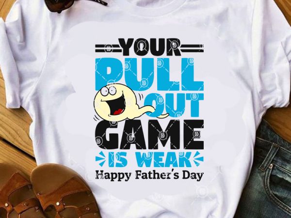 Your pull out game is weak happy father’s day svg, funny svg, quote svg, father’s day svg commercial use t-shirt design
