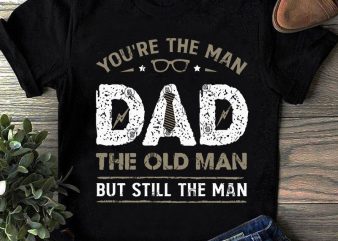 You’re The Man Dad The Old Man But Still The Man SVG, Dad 2020 SVG, Father’s Day SVG, Funny SVG buy t shirt design