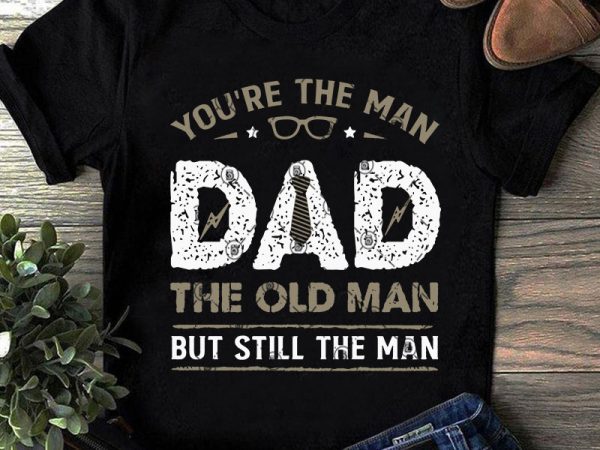 You're The Man Dad The Old Man But Still The Man SVG, Dad 2020 SVG,  Father's Day SVG, Funny SVG buy t shirt design - Buy t-shirt designs