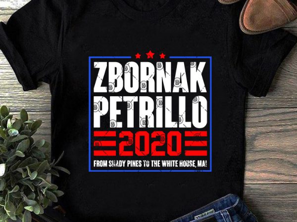 Zbornak petrillo 2020 from shady pines to the white house, me svg, funny svg, quote svg t-shirt design for sale