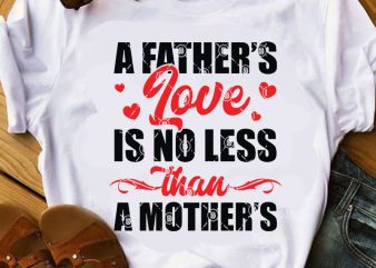 A Father’s Love Is No Less Than A Mother’s SVG, Mother’s Day SVG, Father’s Day SVG, Love SVG, Family SVG t shirt design to buy