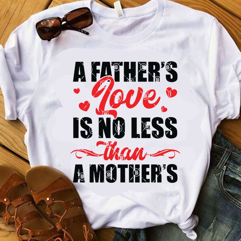 A Father’s Love Is No Less Than A Mother’s SVG, Mother’s Day SVG, Father’s Day SVG, Love SVG, Family SVG t shirt design to buy