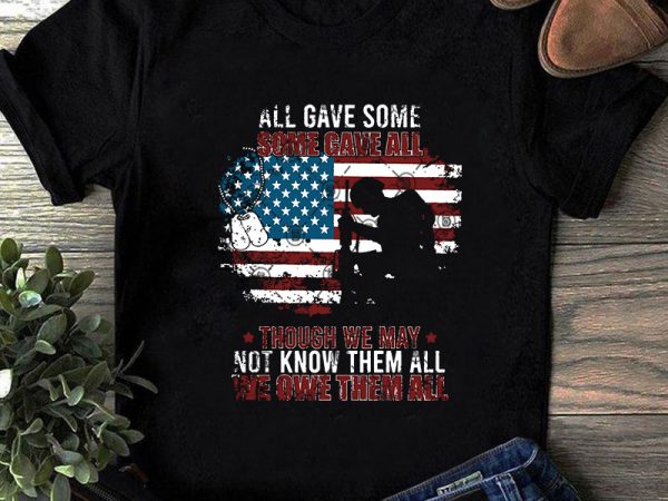 All gave some some gave all though we may not know them all we owe them all svg, america svg, navy svg graphic t-shirt design