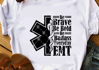 Be Brave Be Bold Be Badass Everyday Emt SVG, COVID 19, Nurse 2020 SVG graphic t-shirt design