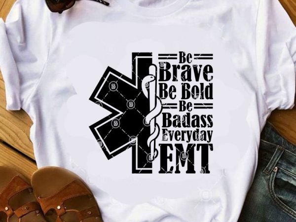Be brave be bold be badass everyday emt svg, covid 19, nurse 2020 svg graphic t-shirt design Be brave be bold be badass everyday emt svg, covid 19, nurse 2020 svg graphic t-shirt design