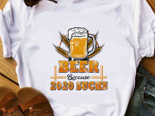 Beer because 2020 sucks svg, beer svg, summer svg, drink svg, friend svg t shirt design for purchase