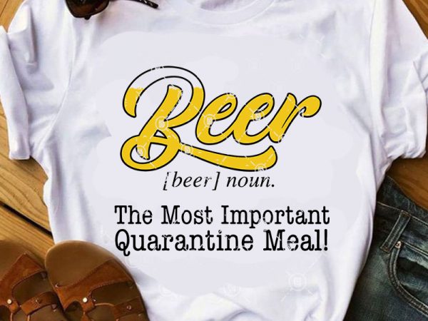 Beer the most important quarantine meal svg, drink beer svg, covid 19 svg, coronavirus svg, family svg graphic t-shirt design