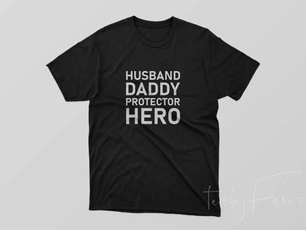 Daddy, husband, hero, protector, t shirt for fathers ready to print t-shirt design png
