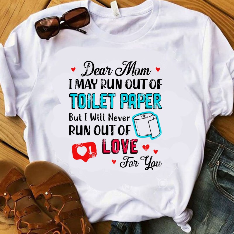 Dear Mom May Run Out Of Toilet Paper But I Will Never Run Out Of Love For You SVG, Mother's Day SVG, COVID 19 SVG