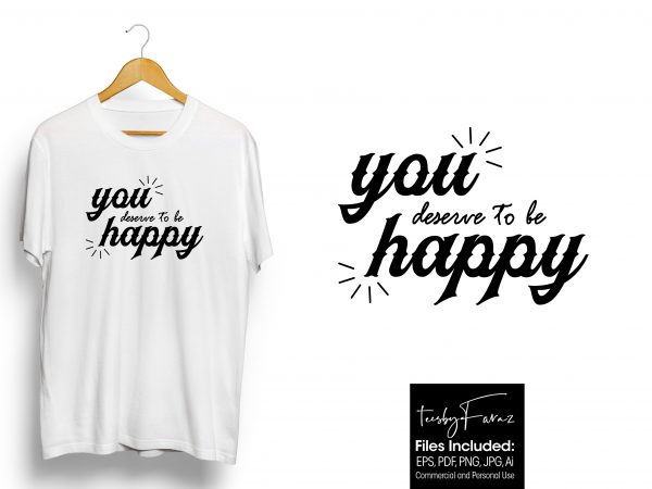 You deserve to be happy. latest t shirt design for sale