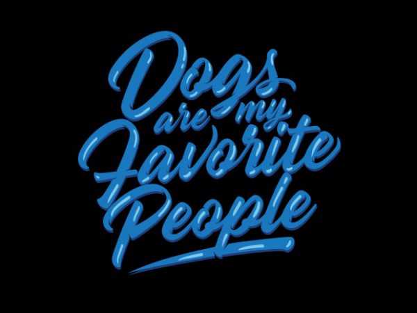 Dogs are my favorite people print ready t shirt design