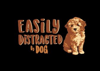 easily distracted by dog t shirt design to buy