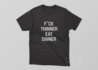 F*ck Thinner Eat Dinner Quote T shirt. Design for sale print ready t shirt design