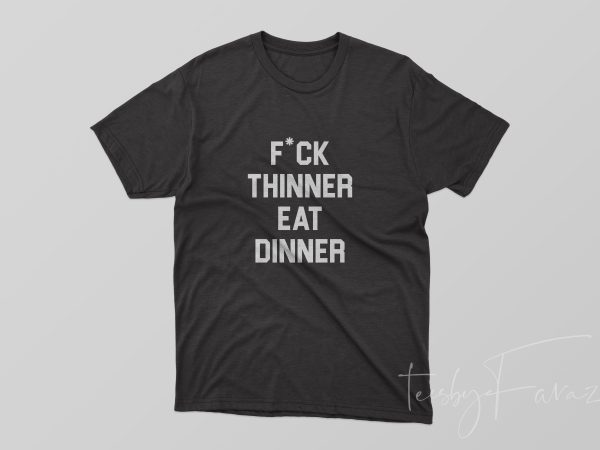F*ck thinner eat dinner quote t shirt. design for sale print ready t shirt design