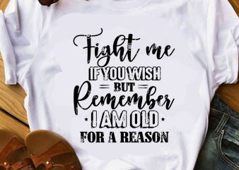 Fight Me If You Wish But Remember I Am Old For A Reason SVG, COVID 19 SVG, Funny SVG t shirt design for download