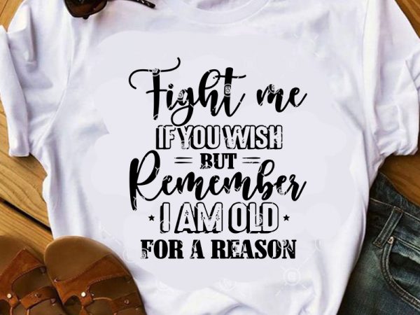 Fight me if you wish but remember i am old for a reason svg, covid 19 svg, funny svg t shirt design for download