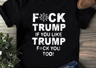 Fuck Trump If You Like Trump Fuck You Too SVG, COVID 19 SVG, Coronavirus SVG, Trump SVG t shirt design for purchase