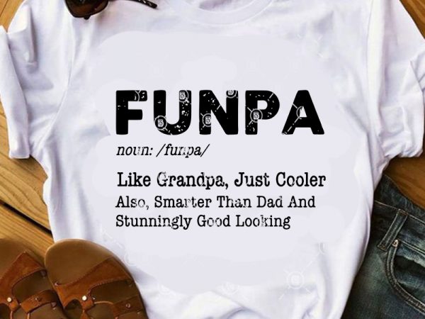 Funpa like grandpa just cooler also smarter than dad and stunningly good looking svg, father’s day svg, family svg t shirt design for purchase