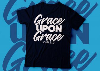 grace upon grace john 1:16 t shirt design | christian tshirt design