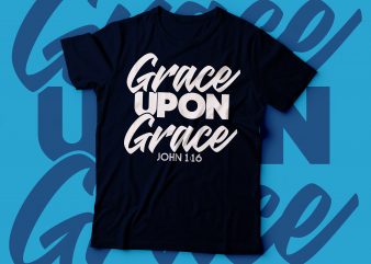 grace upon grace john 1:16 t shirt design | christian tshirt design