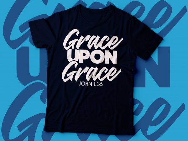 Grace upon grace john 1:16 t shirt design | christian tshirt design