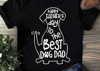 Happy Father’s Day To The Best Dog Dad SVG, Father’s Day SVG, Dog SVG t shirt design template