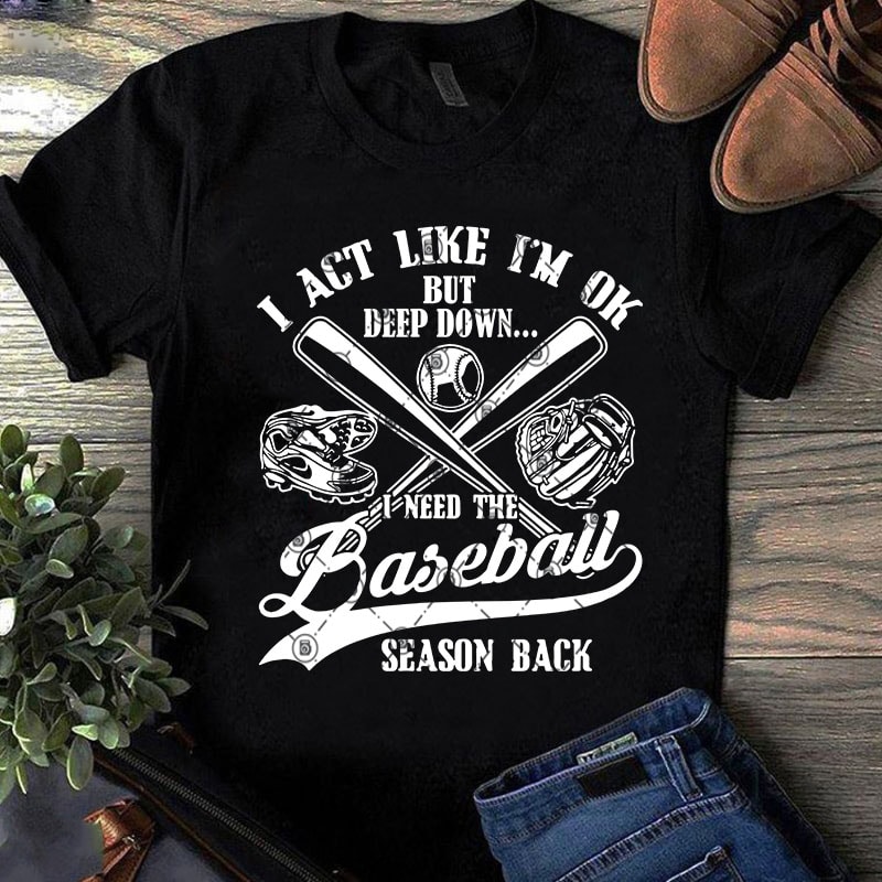 I Act Like I'm Ok But Deep Down I Need The Baseball Season Back SVG. Baseball SVG, Softball SVG, COVID 19 SVG buy t shirt