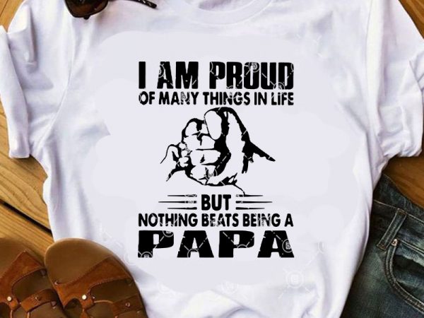 I am proud of many things in life but nothing beats being a papa svg, father’s day svg, family svg buy t shirt design