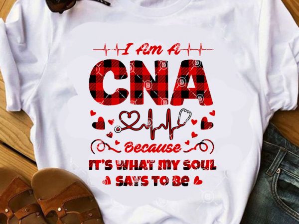 I am a cna because it’s what my soul says to be svg, nurse 2020 svg, covid 19 svg, buffalo svg ready made tshirt design