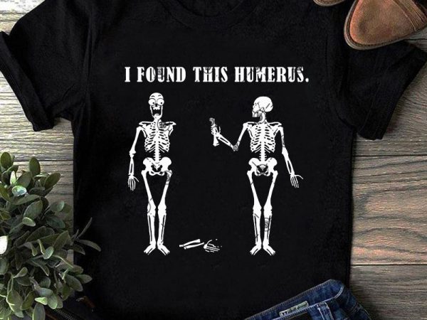 I found this humerus svg, skeleton svg, funny svg t shirt design for sale