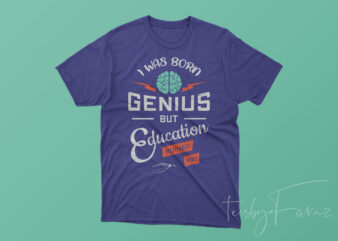 I was born genius but education ruined me | Quote T shirt design to purchase