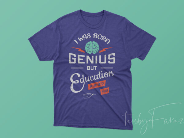 I was born genius but education ruined me | quote t shirt design to purchase