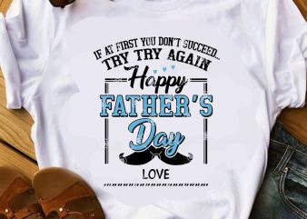 If At First You Don’t Succeed Try Try Again Happy Father’s Day Love SVG, Father’s Day SVG, Dad SVG buy t shirt design artwork