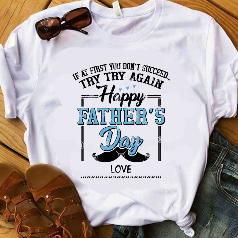 If At First You Don’t Succeed Try Try Again Happy Father’s Day Love SVG, Father’s Day SVG, Dad SVG buy t shirt design artwork