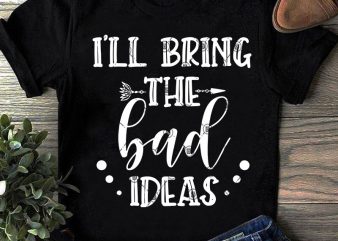 i’ll Bring The Bad Ideas SVG, Funny SVG, Quote SVG, Ideas SVG t shirt design template